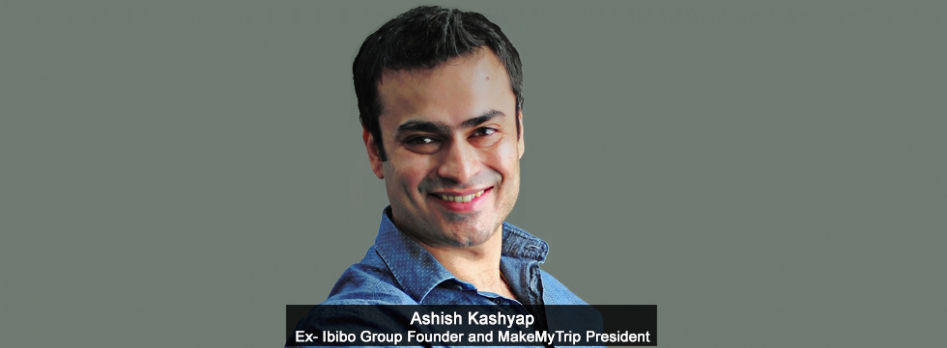Ibibo Group Founder and MakeMyTrip President Ashish Kashyap resigns