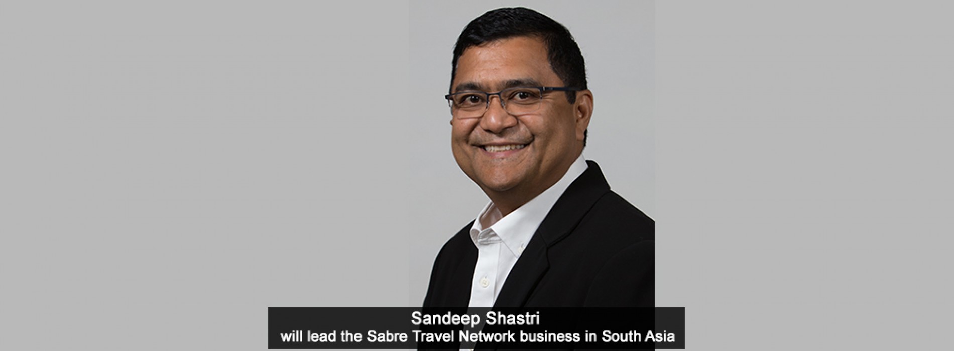 Sabre appoints Sandeep Shastri to lead Travel Network Business in South Asia